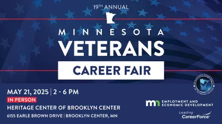 19th Annual Veterans Career Fair!   Wednesday, May 21, 2025 2 - 6 p.m. Heritage Center of Brooklyn Center  6155 Earle Brown Drive Brooklyn Center, MN