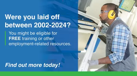 Were you laid off between 2002-2024? You might be eligible for free training or other employment-related resources. Find out more today..
