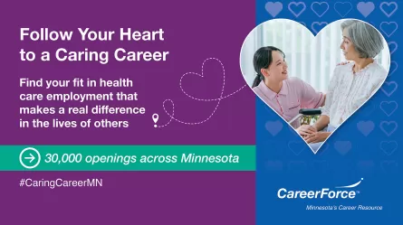 graphic with a photo of two people inside a heart and the words 'Follow Your Heart to a Caring Career, find your fit in health care employment that makes a real difference in the lives of others; #CaringCareerMN and CareerForce logo