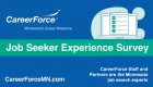 Graphic with words Job Seeker Experience Survey and CareerForce Staff and Partners are the Minnesota Job Search Experts and CareerForce logo and CareerForceMN.com