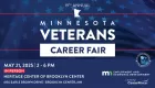 19th Annual Veterans Career Fair!   Wednesday, May 21, 2025 2 - 6 p.m. Heritage Center of Brooklyn Center  6155 Earle Brown Drive Brooklyn Center, MN