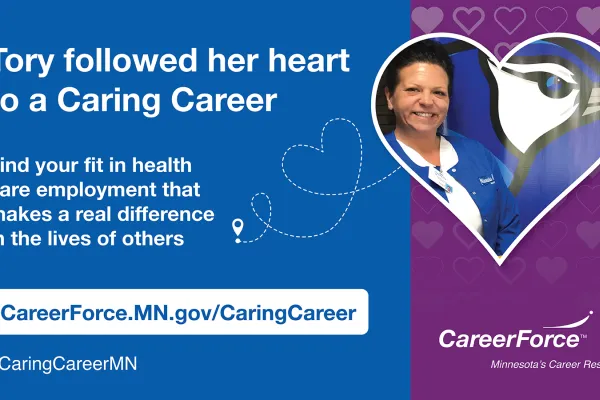 image of a person with the words "Follow Your Heart to a Caring Career, find your fit in health care employment that makes a real difference in the lives of others' and CareerForce logo and #CaringCareerMN